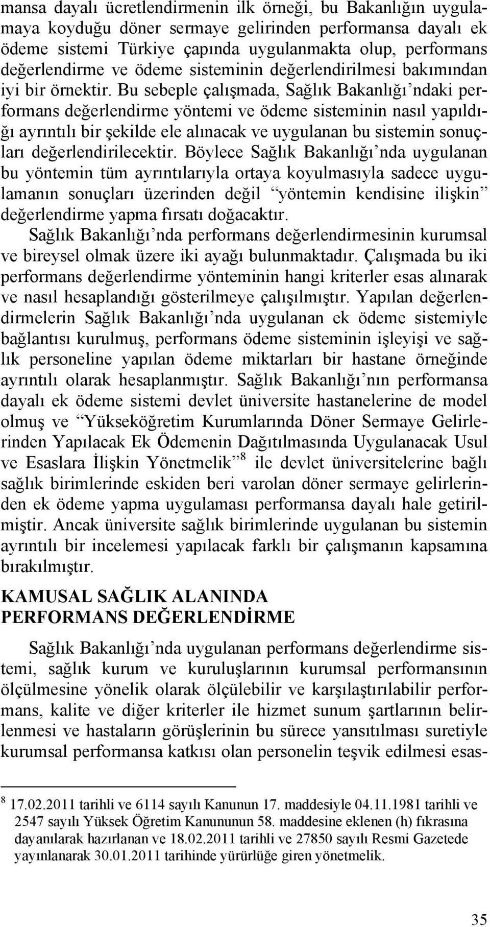 Bu sebeple çalışmada, Sağlık Bakanlığı ndaki performans değerlendirme yöntemi ve ödeme sisteminin nasıl yapıldığı ayrıntılı bir şekilde ele alınacak ve uygulanan bu sistemin sonuçları