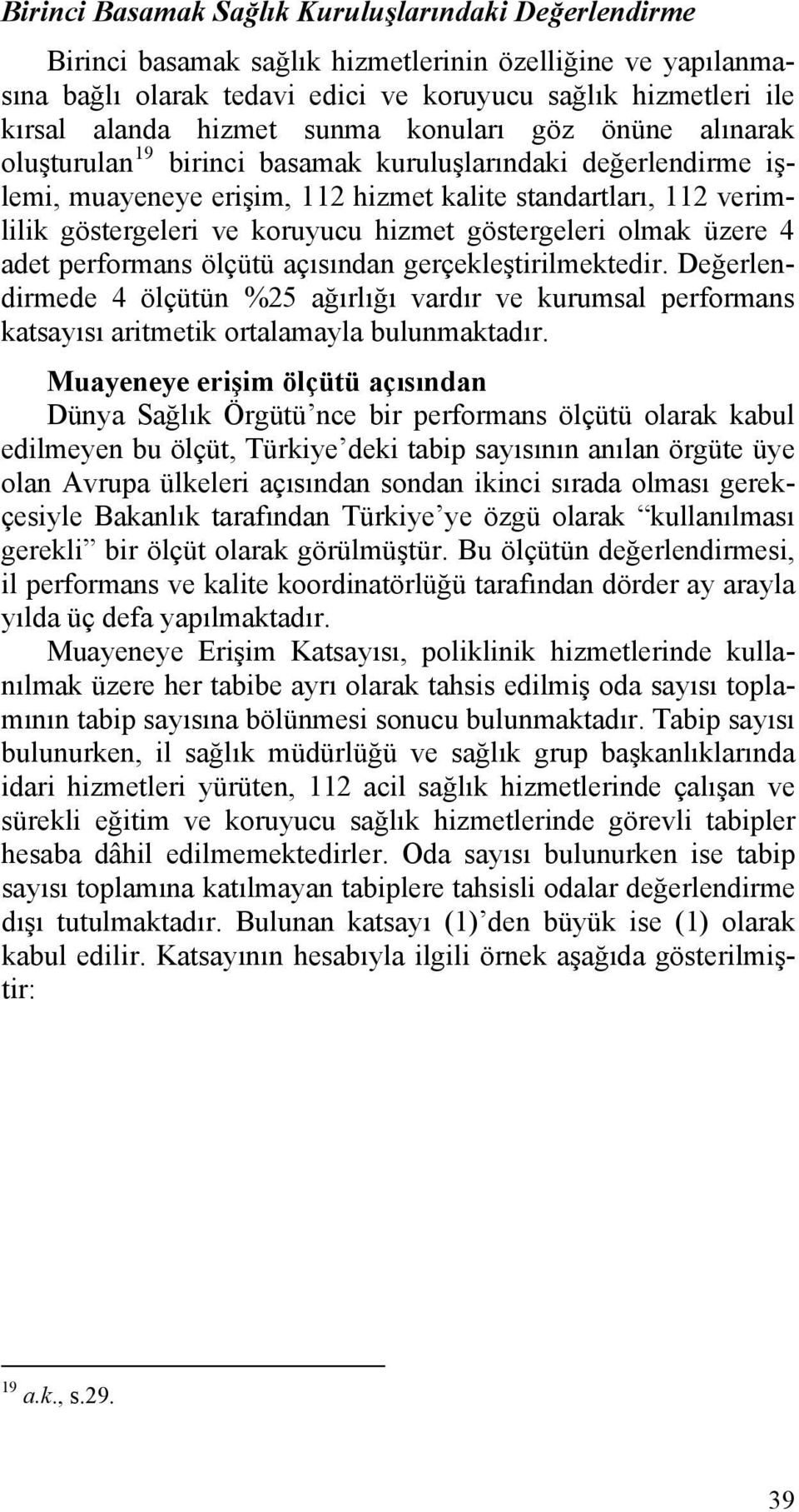 hizmet göstergeleri olmak üzere 4 adet performans ölçütü açısından gerçekleştirilmektedir.