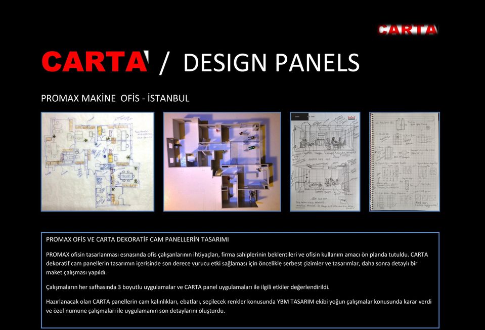 CARTA dekoratif cam panellerin tasarımın içerisinde son derece vurucu etki sağlaması için öncelikle serbest çizimler ve tasarımlar, daha sonra detaylı bir maket çalışması yapıldı.