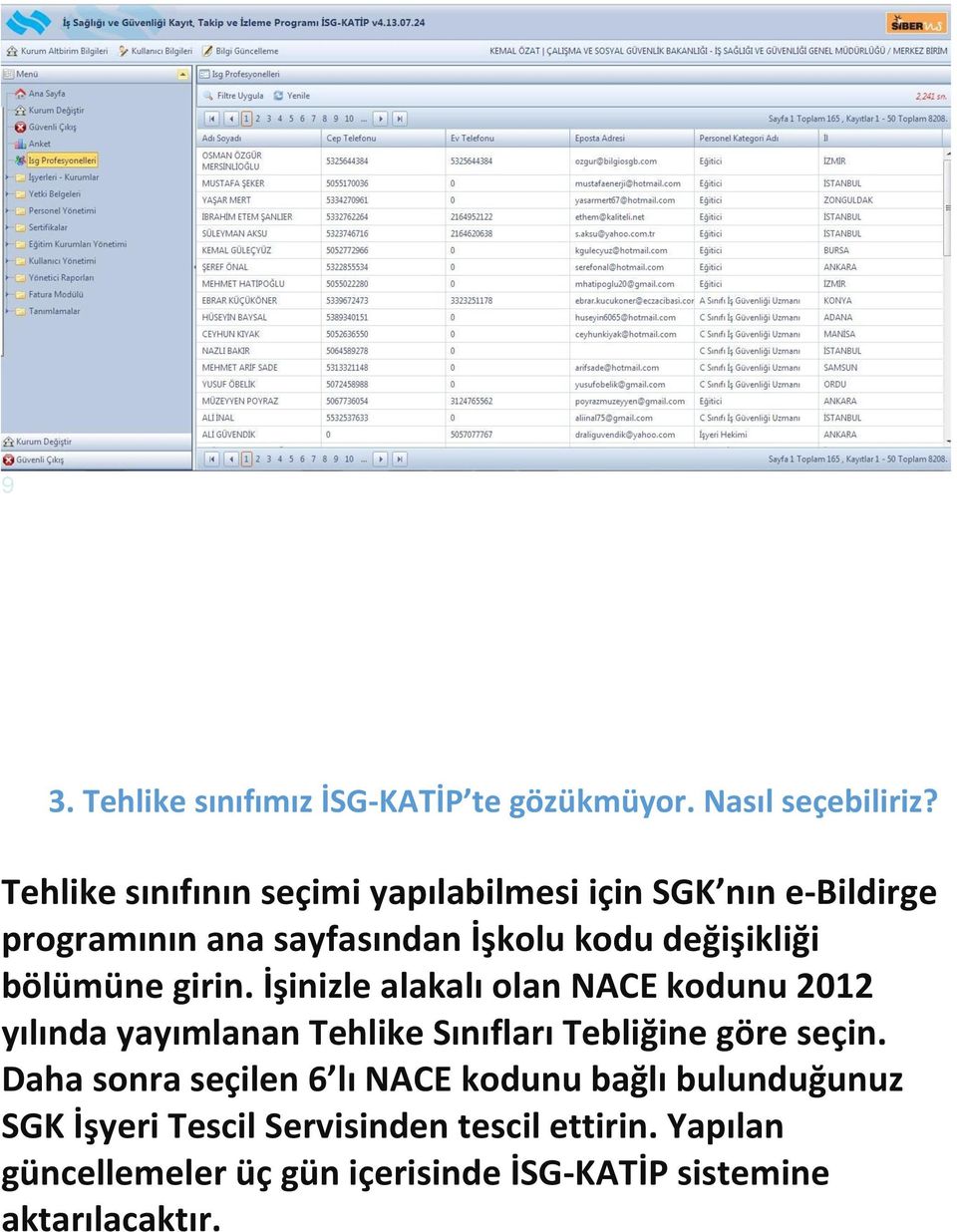 bölümüne girin. İşinizle alakalı olan NACE kodunu 2012 yılında yayımlanan Tehlike Sınıfları Tebliğine göre seçin.