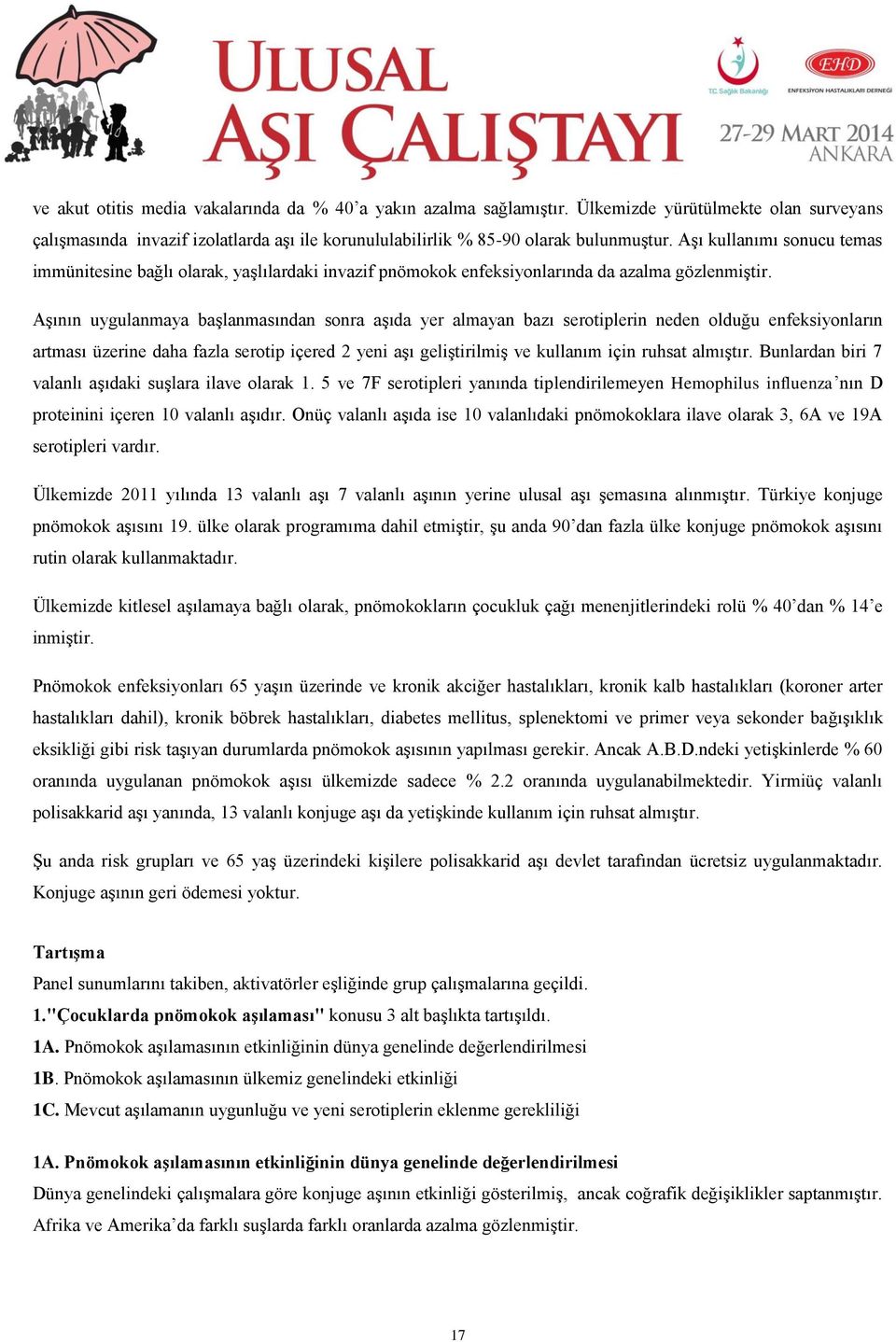 Aşının uygulanmaya başlanmasından sonra aşıda yer almayan bazı serotiplerin neden olduğu enfeksiyonların artması üzerine daha fazla serotip içered 2 yeni aşı geliştirilmiş ve kullanım için ruhsat