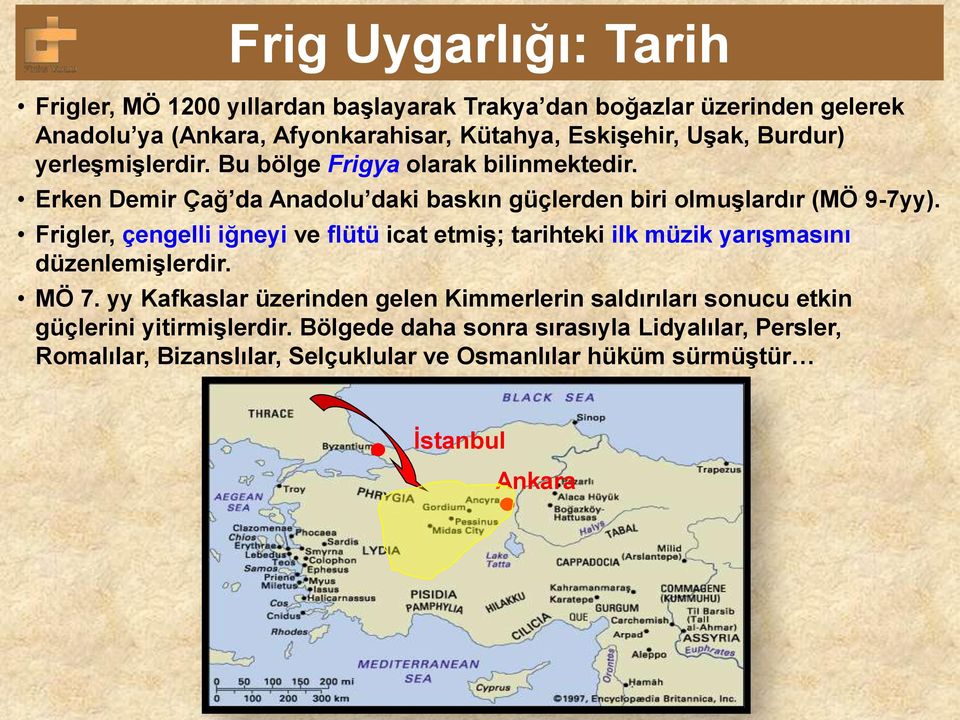 Frigler, çengelli iğneyi ve flütü icat etmiş; tarihteki ilk müzik yarışmasını düzenlemişlerdir. MÖ 7.