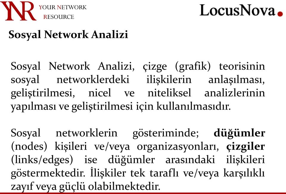 Sosyal networklerin gösteriminde; düğümler (nodes) kişileri ve/veya organizasyonları, çizgiler (links/edges) ise