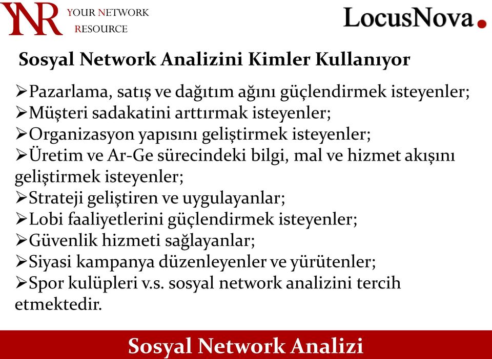 hizmet akışını geliştirmek isteyenler; Strateji geliştiren ve uygulayanlar; Lobi faaliyetlerini güçlendirmek isteyenler;