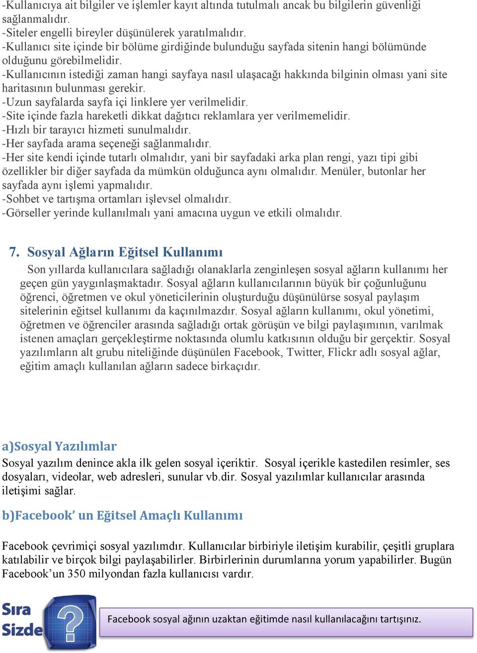 -Kullanıcının istediği zaman hangi sayfaya nasıl ulaşacağı hakkında bilginin olması yani site haritasının bulunması gerekir. -Uzun sayfalarda sayfa içi linklere yer verilmelidir.