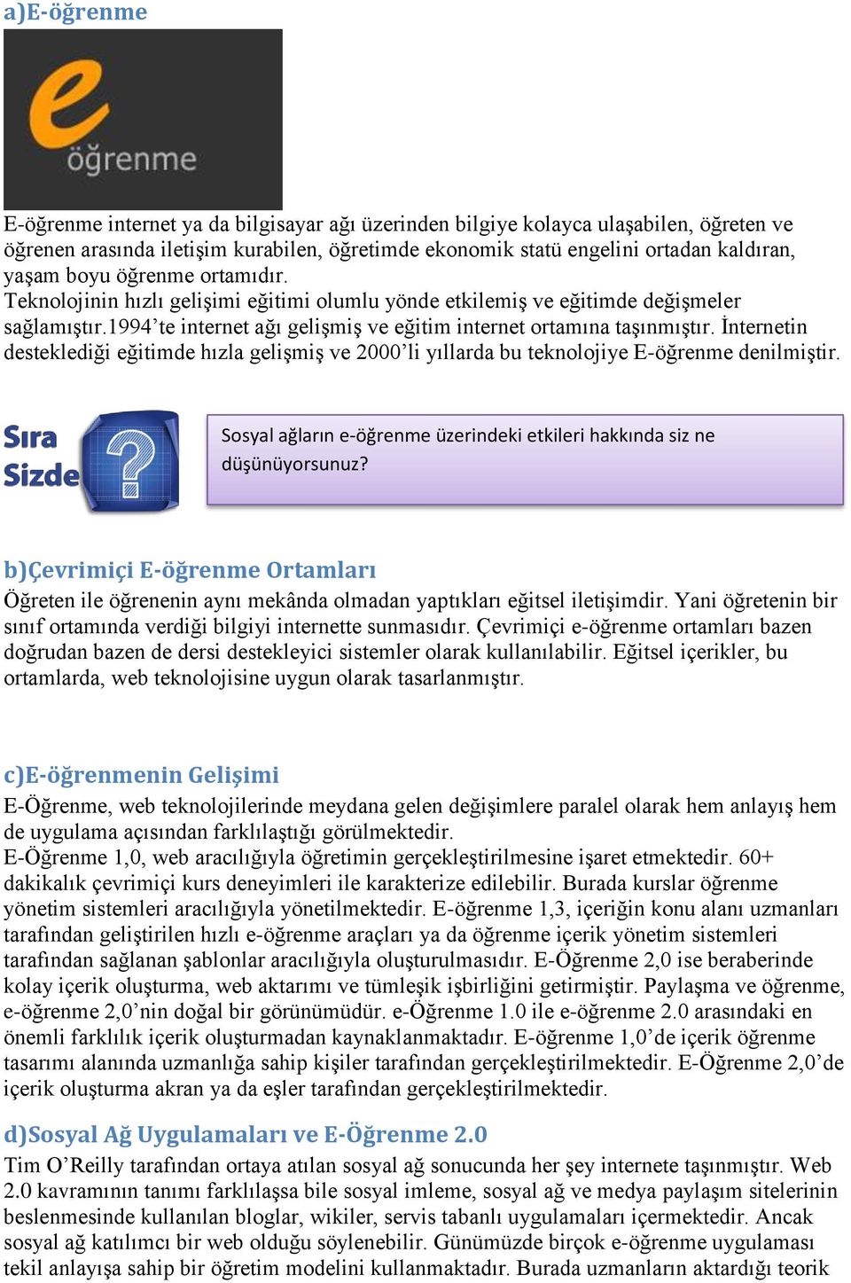 İnternetin desteklediği eğitimde hızla gelişmiş ve 2000 li yıllarda bu teknolojiye E-öğrenme denilmiştir. Sosyal ağların e-öğrenme üzerindeki etkileri hakkında siz ne düşünüyorsunuz?