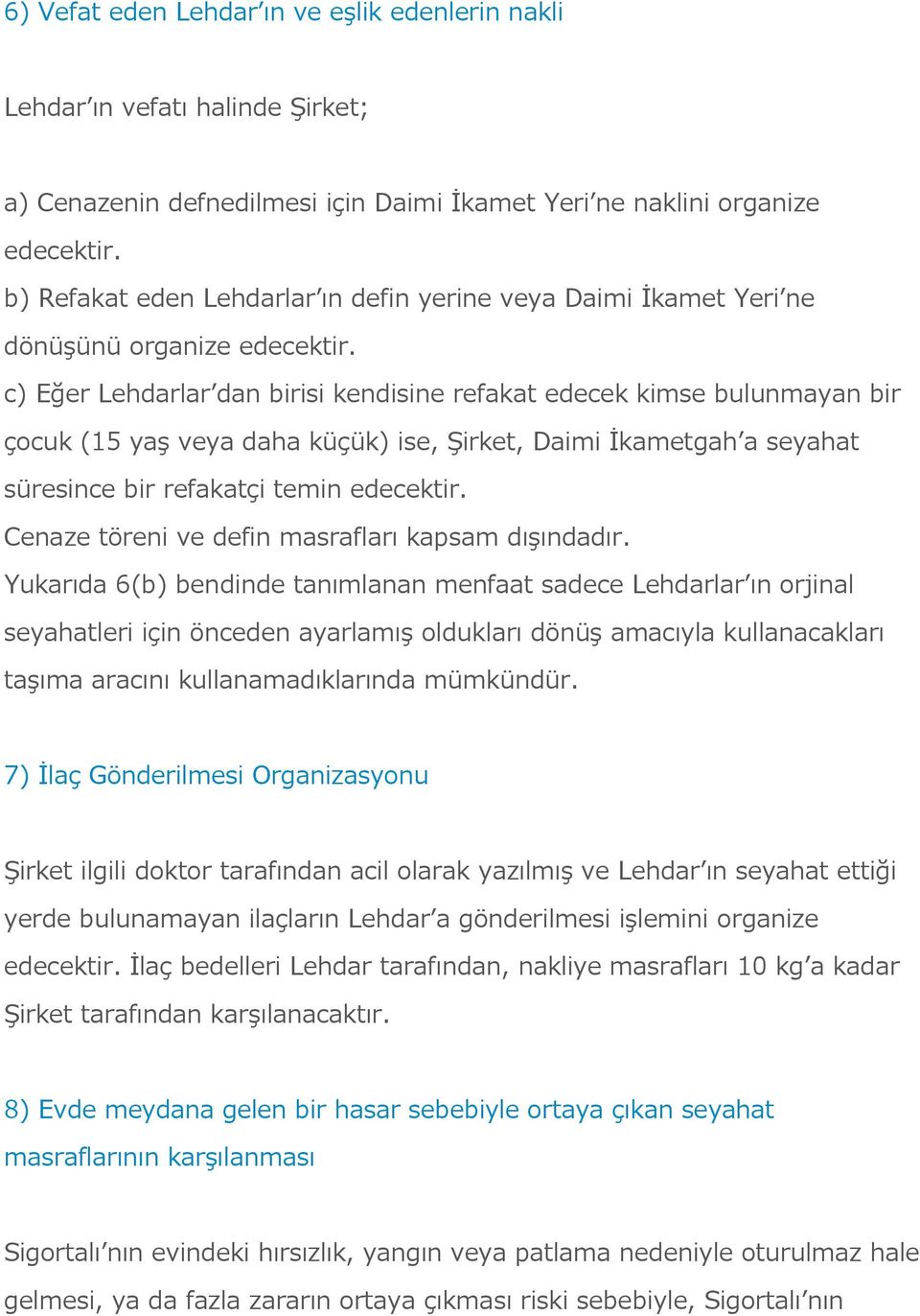 c) Eğer Lehdarlar dan birisi kendisine refakat edecek kimse bulunmayan bir çocuk (15 yaş veya daha küçük) ise, Şirket, Daimi İkametgah a seyahat süresince bir refakatçi temin edecektir.