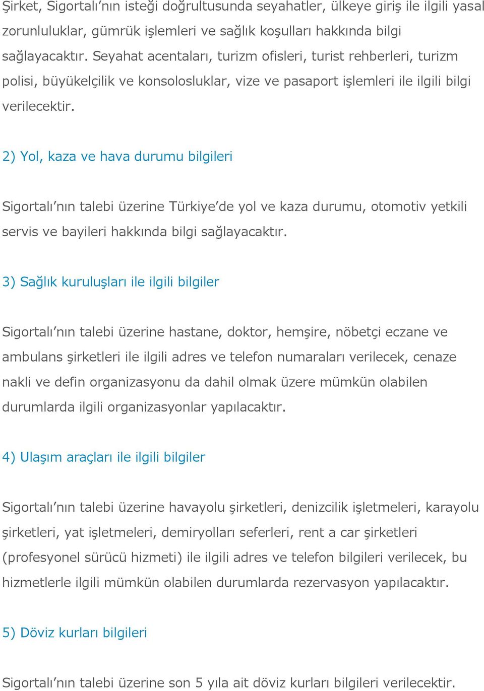 2) Yol, kaza ve hava durumu bilgileri Sigortalı nın talebi üzerine Türkiye de yol ve kaza durumu, otomotiv yetkili servis ve bayileri hakkında bilgi sağlayacaktır.