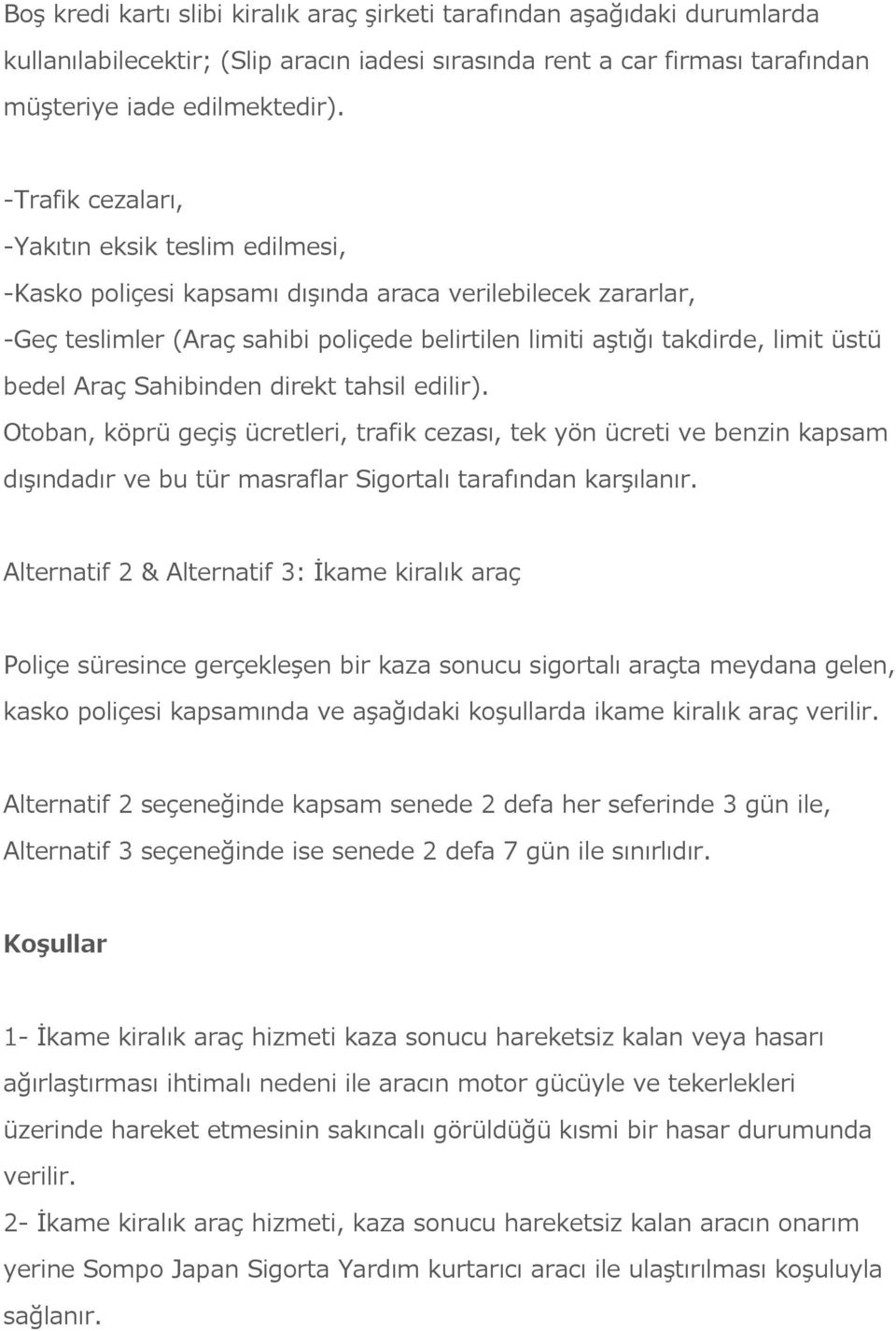 bedel Araç Sahibinden direkt tahsil edilir). Otoban, köprü geçiş ücretleri, trafik cezası, tek yön ücreti ve benzin kapsam dışındadır ve bu tür masraflar Sigortalı tarafından karşılanır.