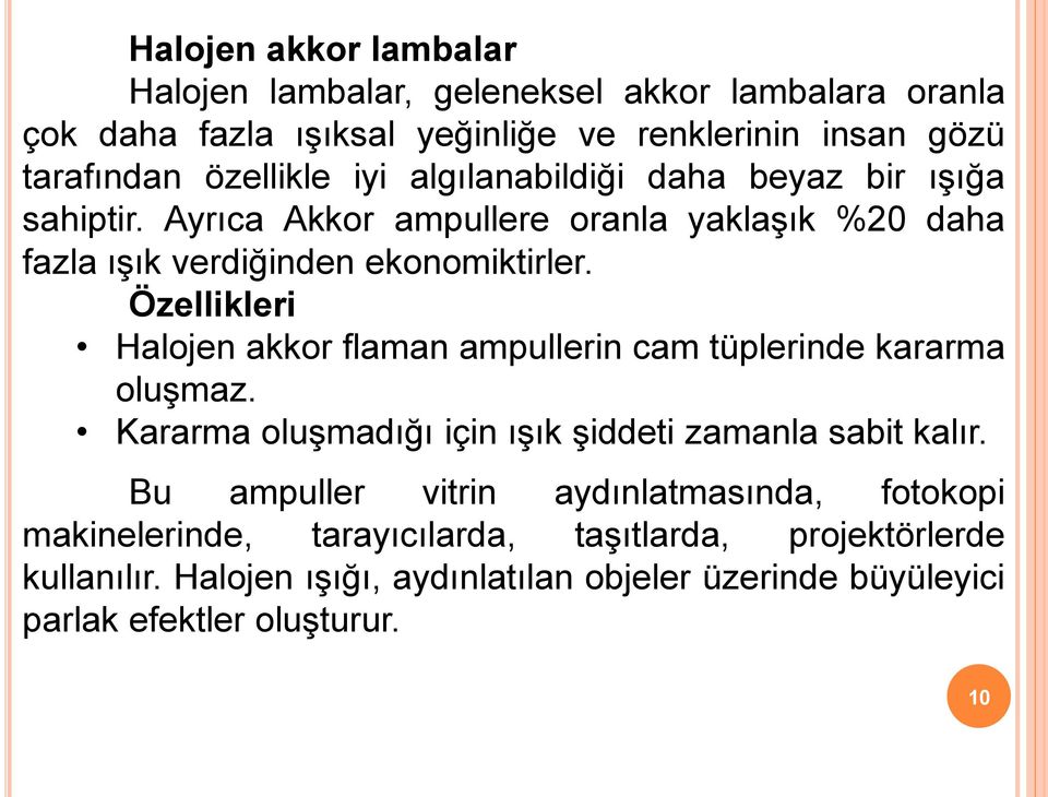 Özellikleri Halojen akkor flaman ampullerin cam tüplerinde kararma oluşmaz. Kararma oluşmadığı için ışık şiddeti zamanla sabit kalır.