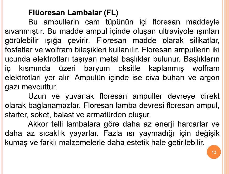 Başlıkların iç kısmında üzeri baryum oksitle kaplanmış wolfram elektrotları yer alır. Ampulün içinde ise civa buharı ve argon gazı mevcuttur.