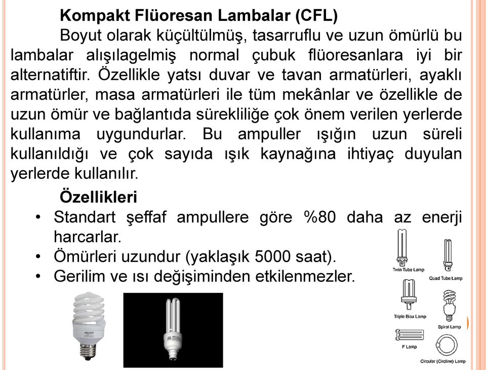 Özellikle yatsı duvar ve tavan armatürleri, ayaklı armatürler, masa armatürleri ile tüm mekânlar ve özellikle de uzun ömür ve bağlantıda sürekliliğe çok