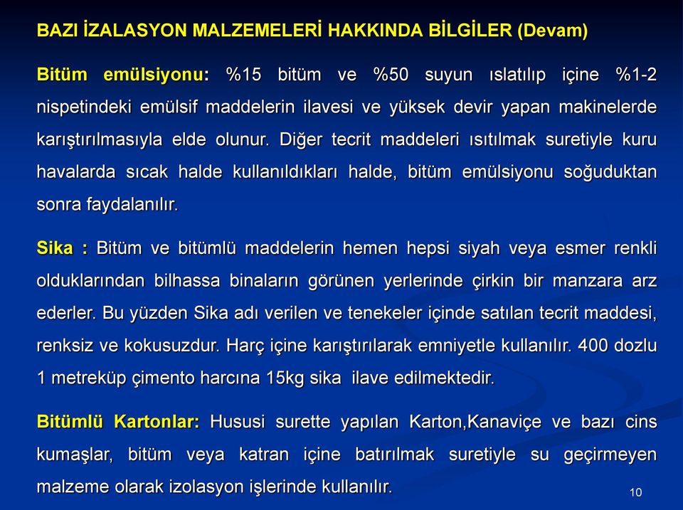 Sika : Bitüm ve bitümlü maddelerin hemen hepsi siyah veya esmer renkli olduklarından bilhassa binaların görünen yerlerinde çirkin bir manzara arz ederler.