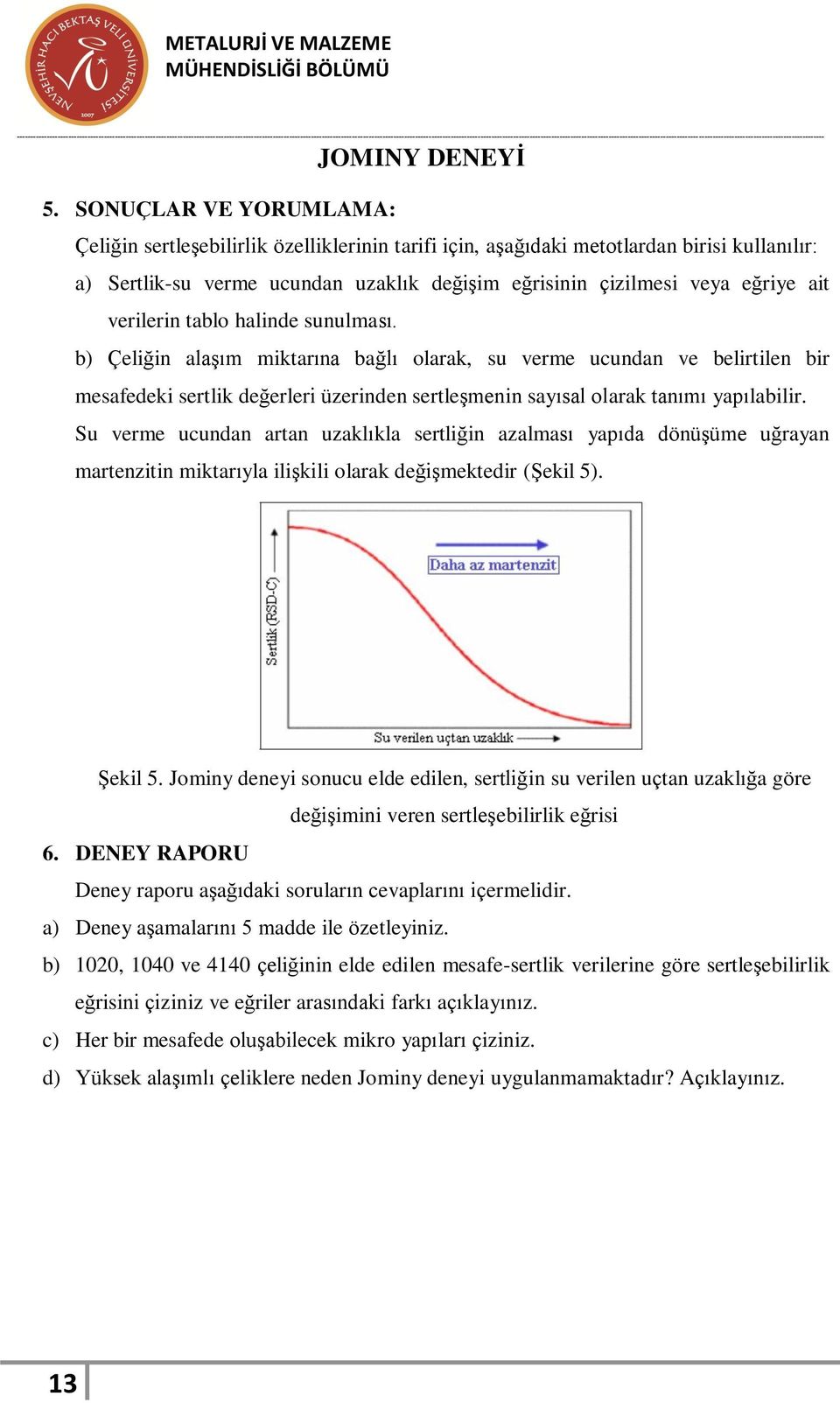 verilerin tablo halinde sunulması. b) Çeliğin alaşım miktarına bağlı olarak, su verme ucundan ve belirtilen bir mesafedeki sertlik değerleri üzerinden sertleşmenin sayısal olarak tanımı yapılabilir.