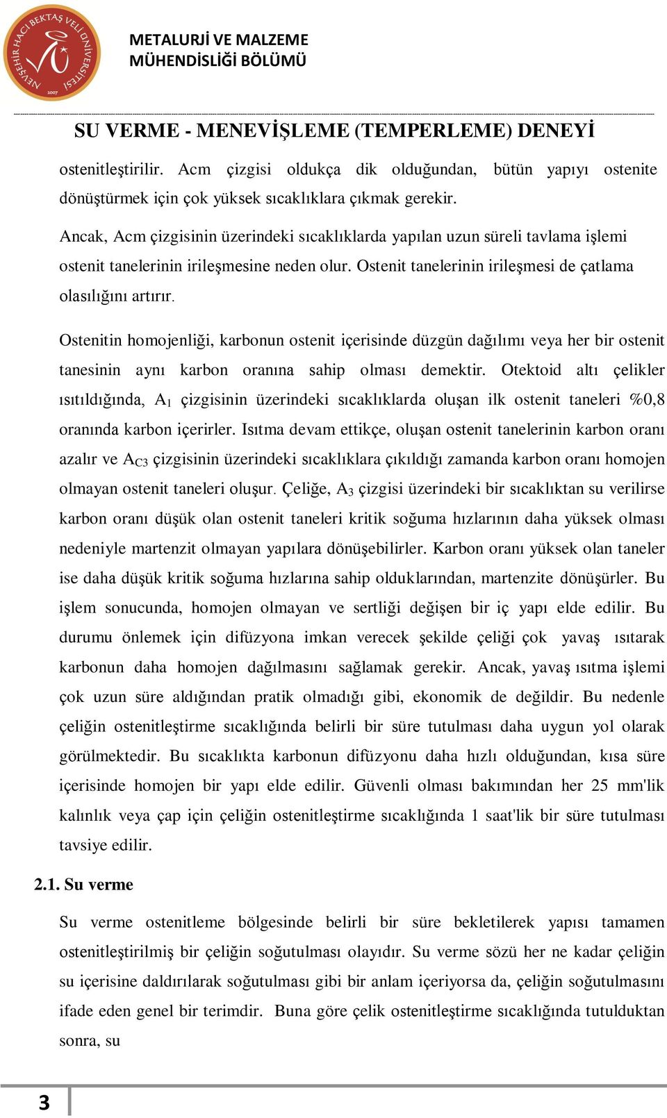 Ostenitin homojenliği, karbonun ostenit içerisinde düzgün dağılımı veya her bir ostenit tanesinin aynı karbon oranına sahip olması demektir.