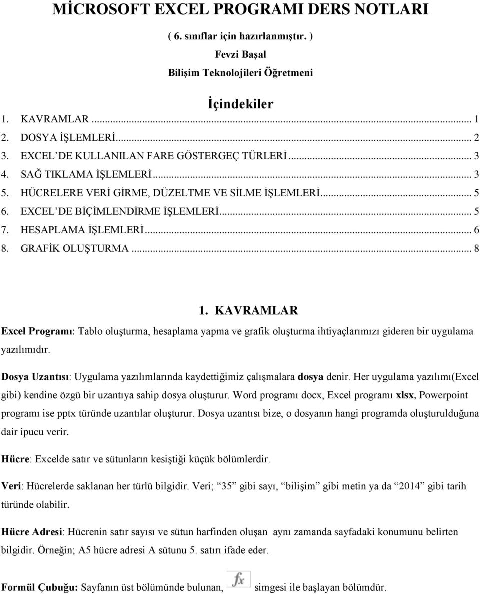 .. 6 8. GRAFİK OLUŞTURMA... 8 1. KAVRAMLAR Excel Programı: Tablo oluşturma, hesaplama yapma ve grafik oluşturma ihtiyaçlarımızı gideren bir uygulama yazılımıdır.