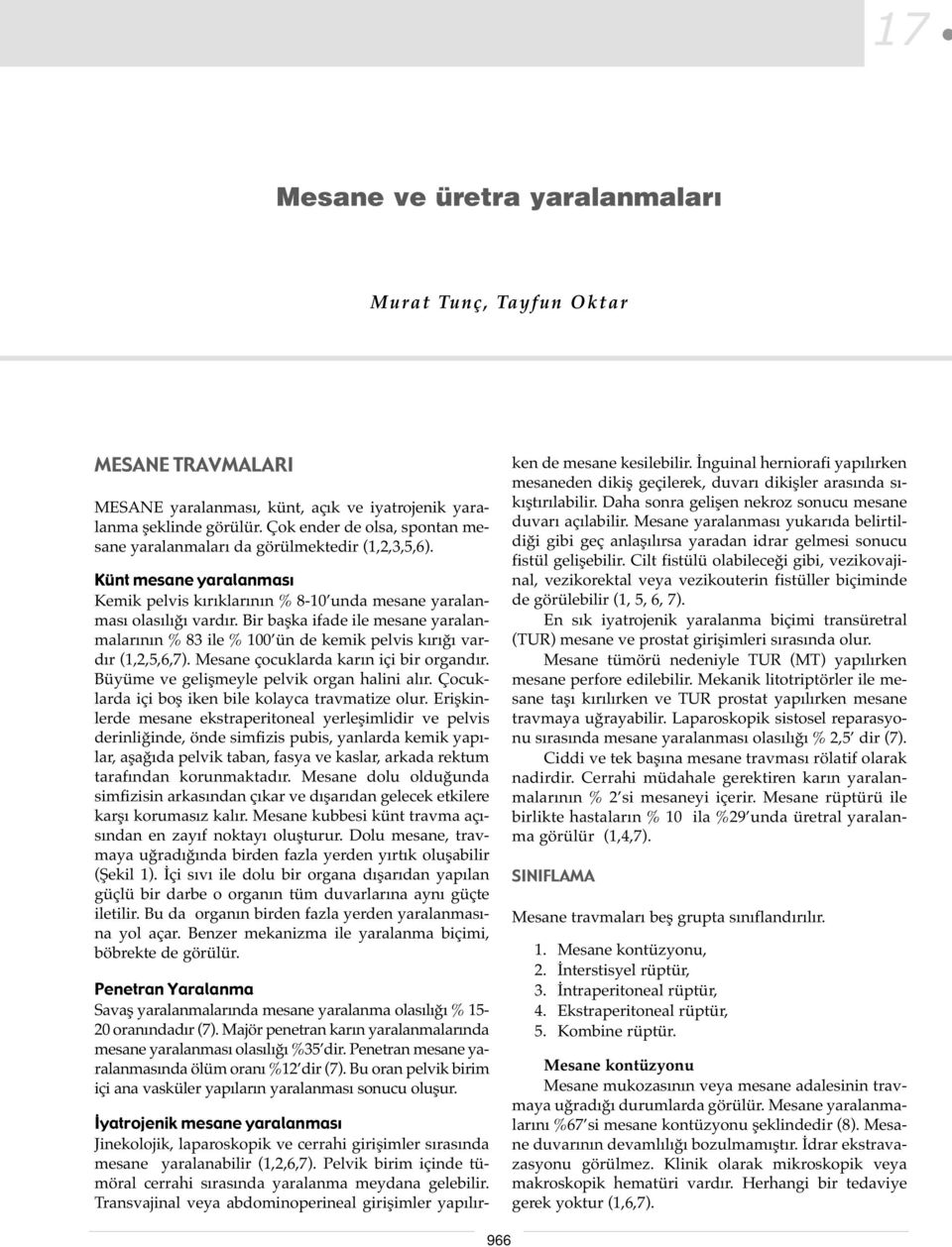 Bir başka ifade ile mesane yaralanmalarının % 83 ile % 100 ün de kemik pelvis kırığı vardır (1,2,5,6,7). Mesane çocuklarda karın içi bir organdır. Büyüme ve gelişmeyle pelvik organ halini alır.