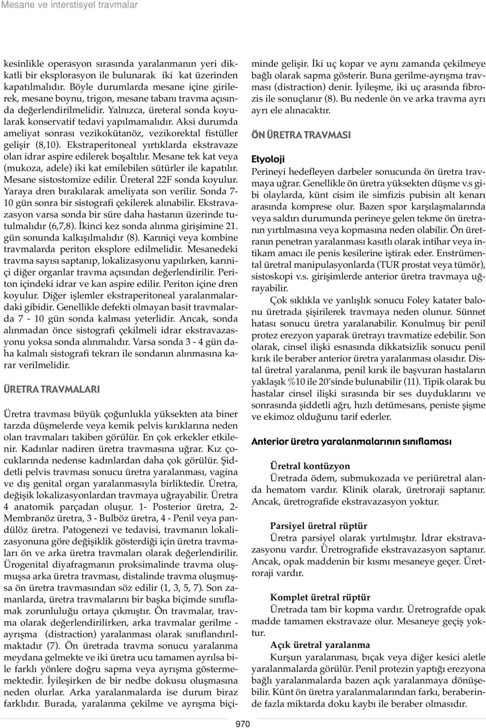 Aksi durumda ameliyat sonrası vezikokütanöz, vezikorektal fistüller gelişir (8,10). Ekstraperitoneal yırtıklarda ekstravaze olan idrar aspire edilerek boşaltılır.