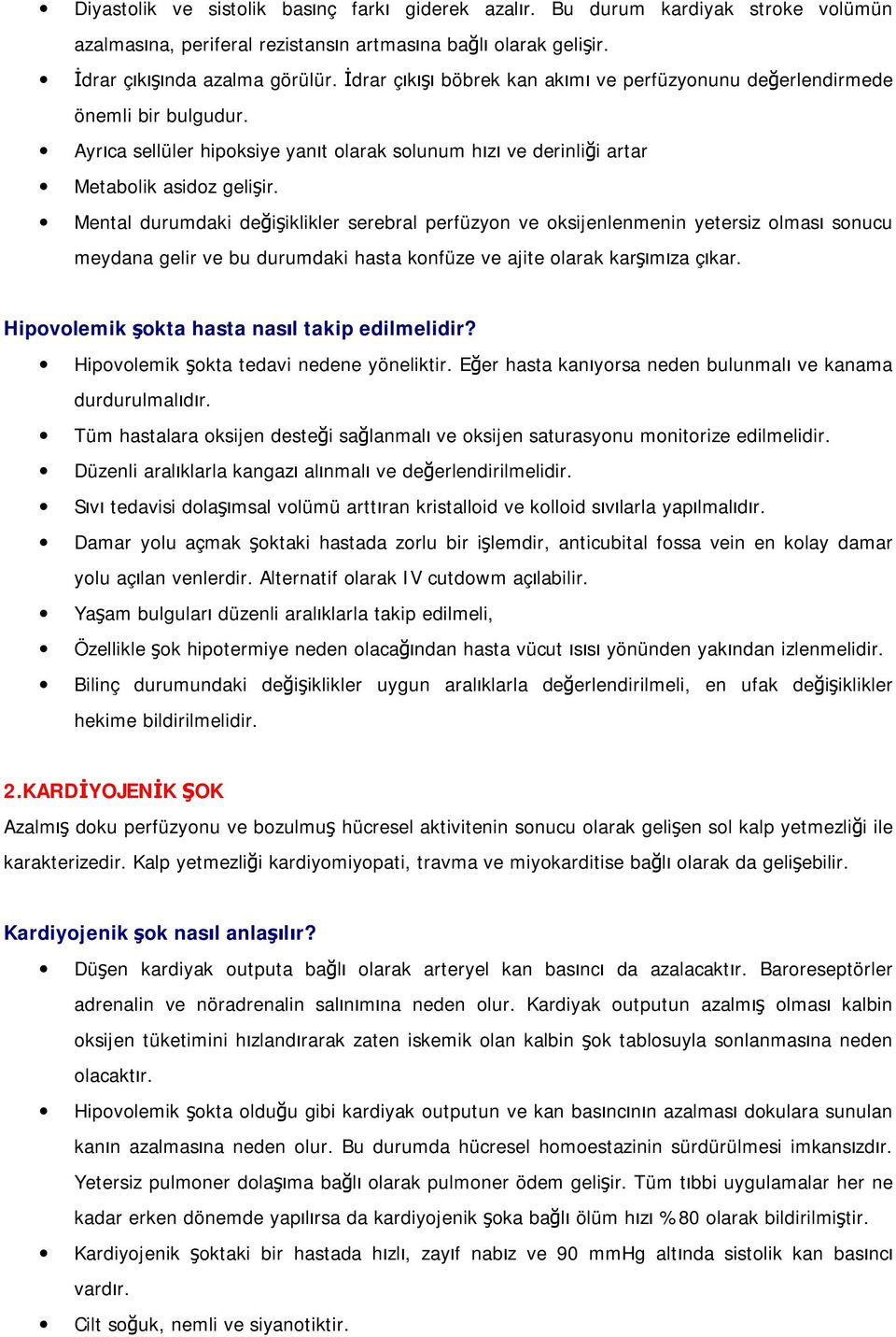 Mental durumdaki değişiklikler serebral perfüzyon ve oksijenlenmenin yetersiz olması sonucu meydana gelir ve bu durumdaki hasta konfüze ve ajite olarak karşımıza çıkar.