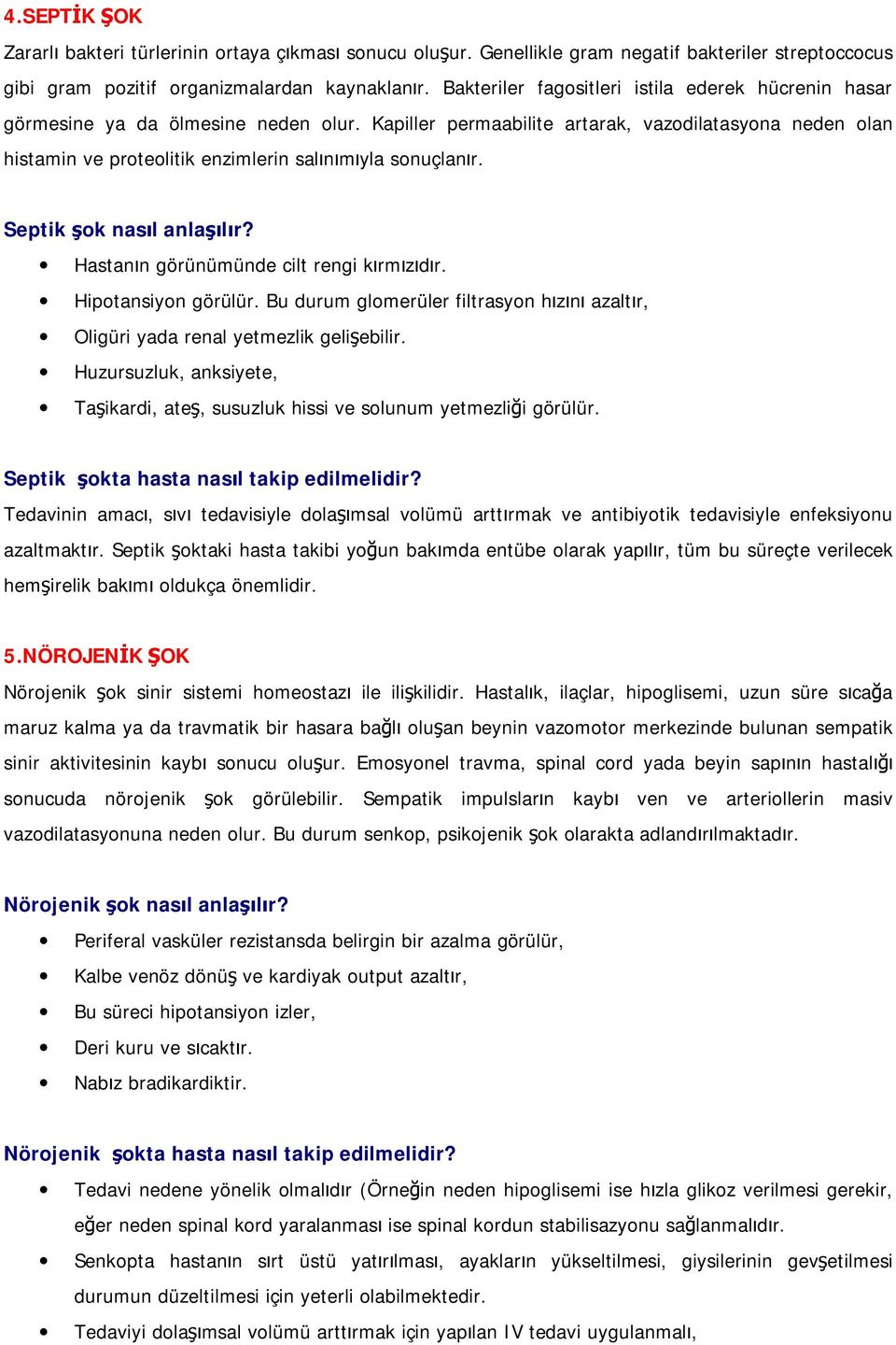 Kapiller permaabilite artarak, vazodilatasyona neden olan histamin ve proteolitik enzimlerin salınımıyla sonuçlanır. Septik şok nasıl anlaşılır? Hastanın görünümünde cilt rengi kırmızıdır.