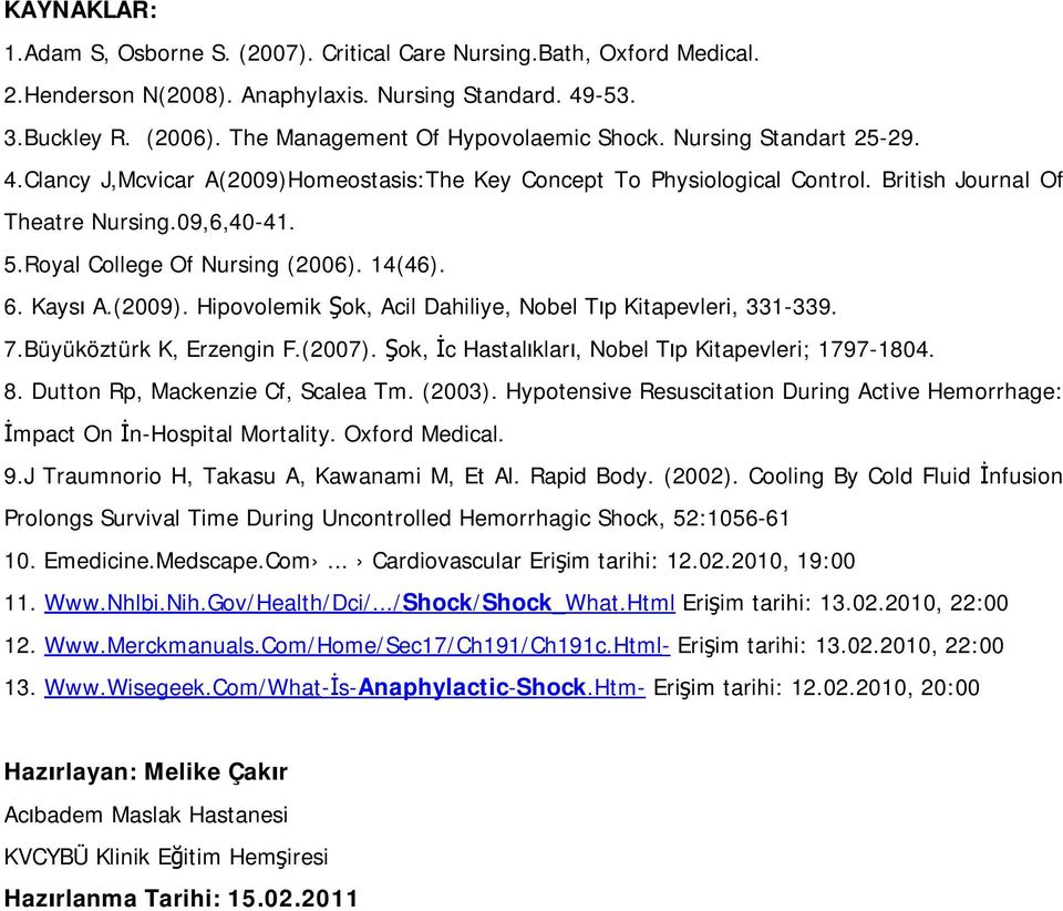 Royal College Of Nursing (2006). 14(46). 6. Kaysı A.(2009). Hipovolemik Şok, Acil Dahiliye, Nobel Tıp Kitapevleri, 331-339. 7.Büyüköztürk K, Erzengin F.(2007).