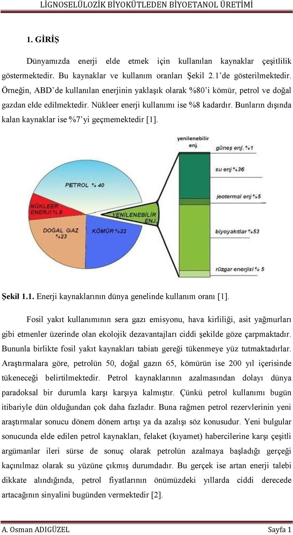 Bunların dışında kalan kaynaklar ise %7 yi geçmemektedir [1]. Şekil 1.1. Enerji kaynaklarının dünya genelinde kullanım oranı [1].