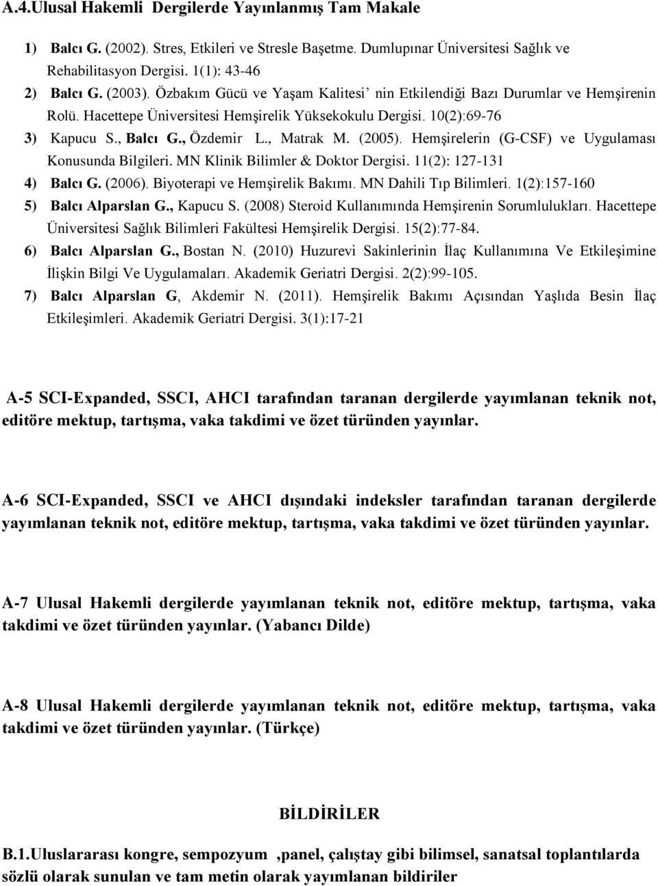 (2005). Hemşirelerin (G-CSF) ve Uygulaması Konusunda Bilgileri. MN Klinik Bilimler & Doktor Dergisi. 11(2): 127-131 4) Balcı G. (2006). Biyoterapi ve Hemşirelik Bakımı. MN Dahili Tıp Bilimleri.