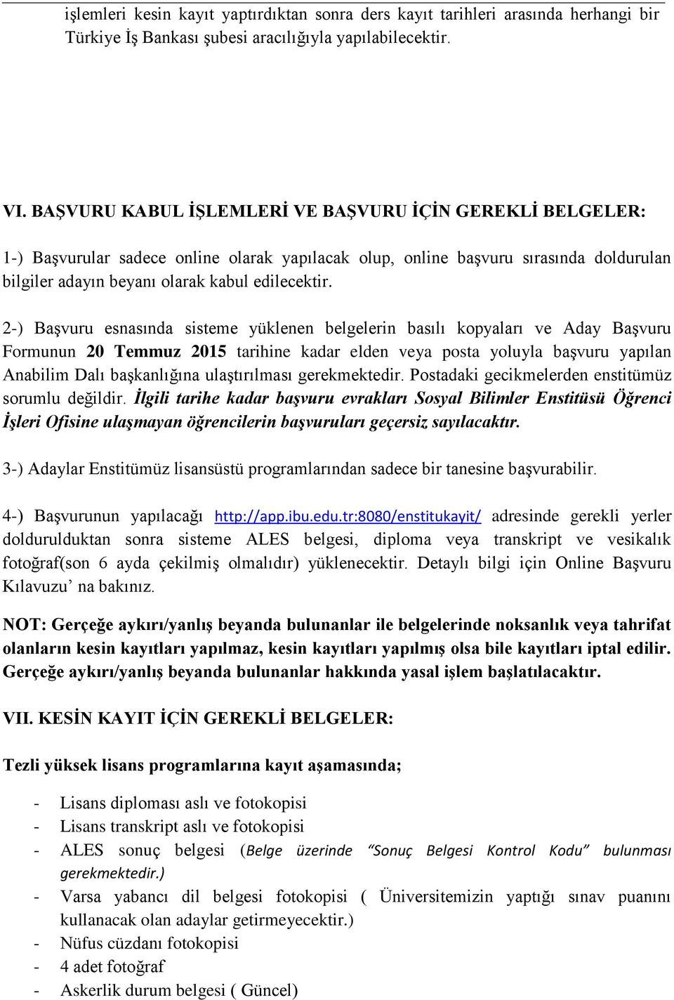 2-) Başvuru esnasında sisteme yüklenen belgelerin basılı kopyaları ve Aday Başvuru Formunun 20 Temmuz 2015 tarihine kadar elden veya posta yoluyla başvuru yapılan Anabilim Dalı başkanlığına