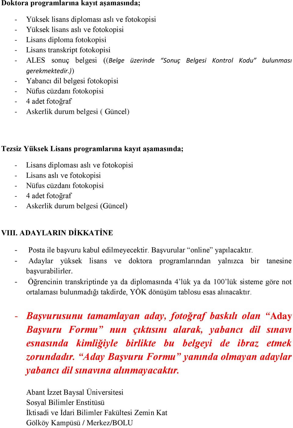 )) - Yabancı dil belgesi fotokopisi - Nüfus cüzdanı fotokopisi - 4 adet fotoğraf - Askerlik durum belgesi ( Güncel) Tezsiz Yüksek Lisans programlarına kayıt aşamasında; - Lisans diploması aslı ve