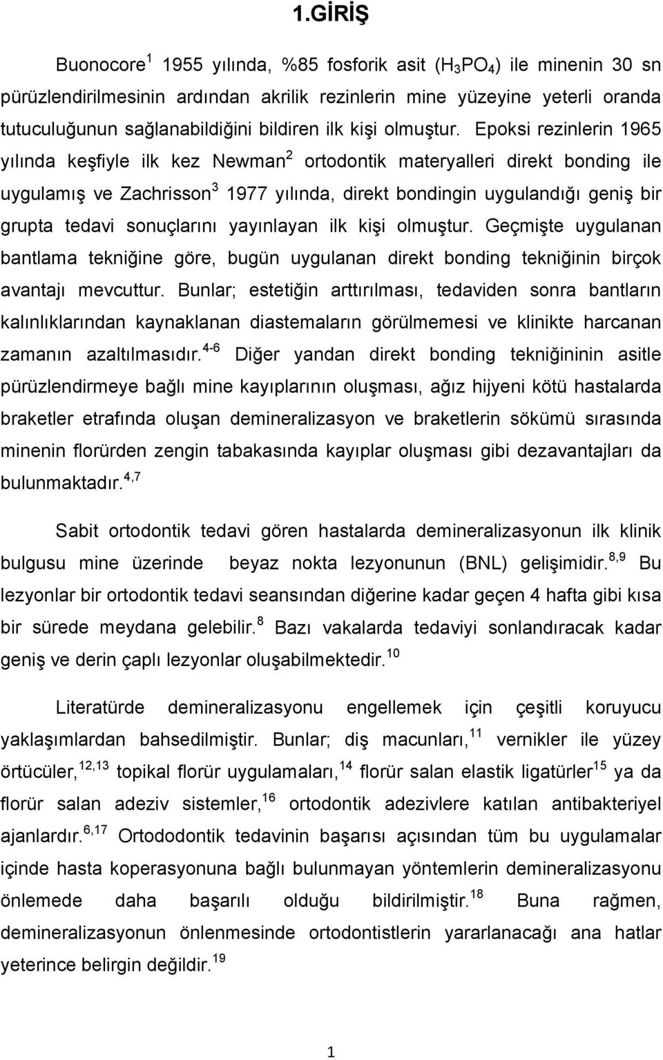 Epoksi rezinlerin 1965 yılında keşfiyle ilk kez Newman 2 ortodontik materyalleri direkt bonding ile uygulamış ve Zachrisson 3 1977 yılında, direkt bondingin uygulandığı geniş bir grupta tedavi