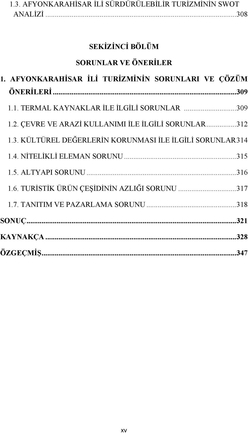 ÇEVRE VE ARAZİ KULLANIMI İLE İLGİLİ SORUNLAR... 312 1.3. KÜLTÜREL DEĞERLERİN KORUNMASI İLE İLGİLİ SORUNLAR 314 1.4. NİTELİKLİ ELEMAN SORUNU.