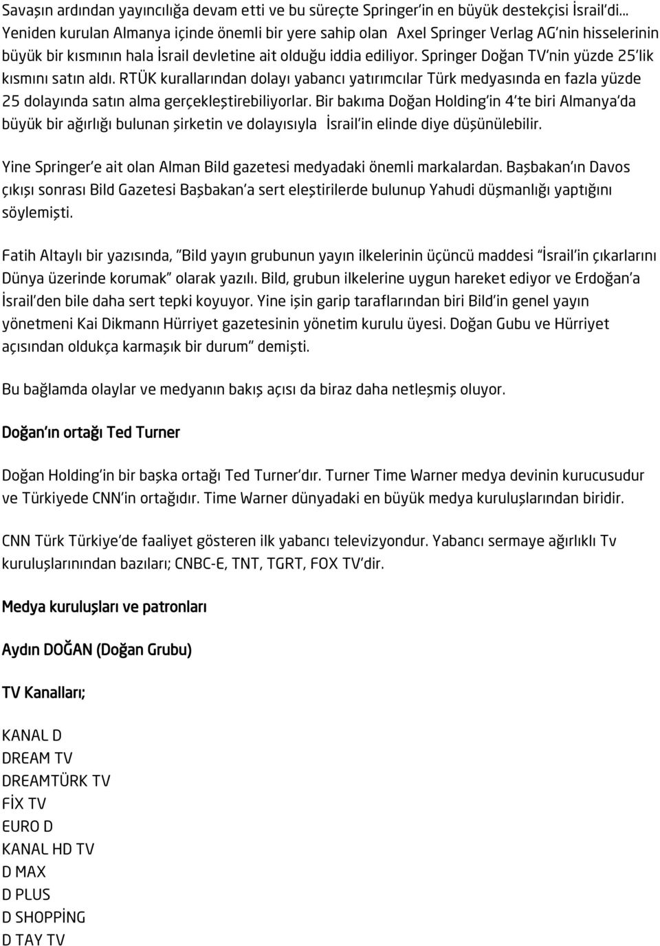 Springer Doğan TV'nin yüzde 25'lik kısmını satın aldı. RTÜK kurallarından dolayı yabancı yatırımcılar Türk medyasında en fazla yüzde 25 dolayında satın alma gerçekleştirebiliyorlar.