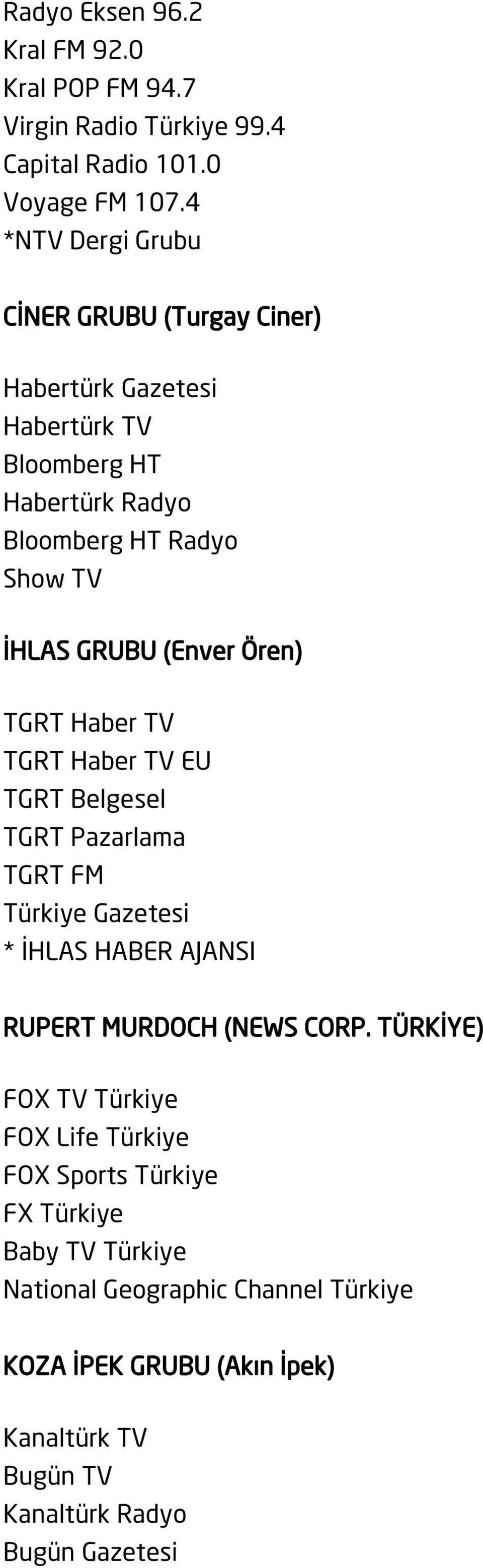 (Enver Ören) TGRT Haber TV TGRT Haber TV EU TGRT Belgesel TGRT Pazarlama TGRT FM Türkiye Gazetesi * İHLAS HABER AJANSI RUPERT MURDOCH (NEWS CORP.