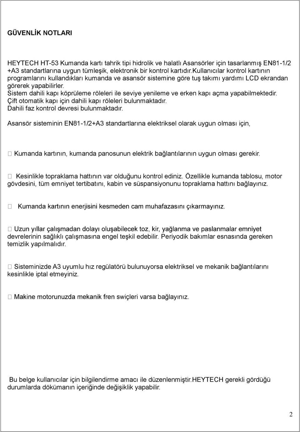 Sistem dahili kapı köprüleme röleleri ile seviye yenileme ve erken kapı açma yapabilmektedir. Çift otomatik kapı için dahili kapı röleleri bulunmaktadır. Dahili faz kontrol devresi bulunmaktadır.