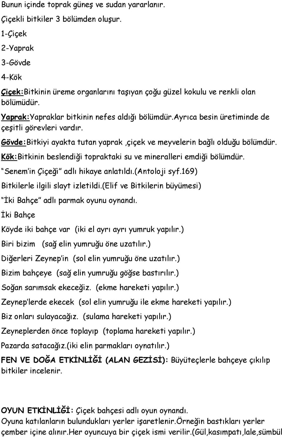 Kök:Bitkinin beslendiği topraktaki su ve mineralleri emdiği bölümdür. Senem in Çiçeği adlı hikaye anlatıldı.(antoloji syf.169) Bitkilerle ilgili slayt izletildi.