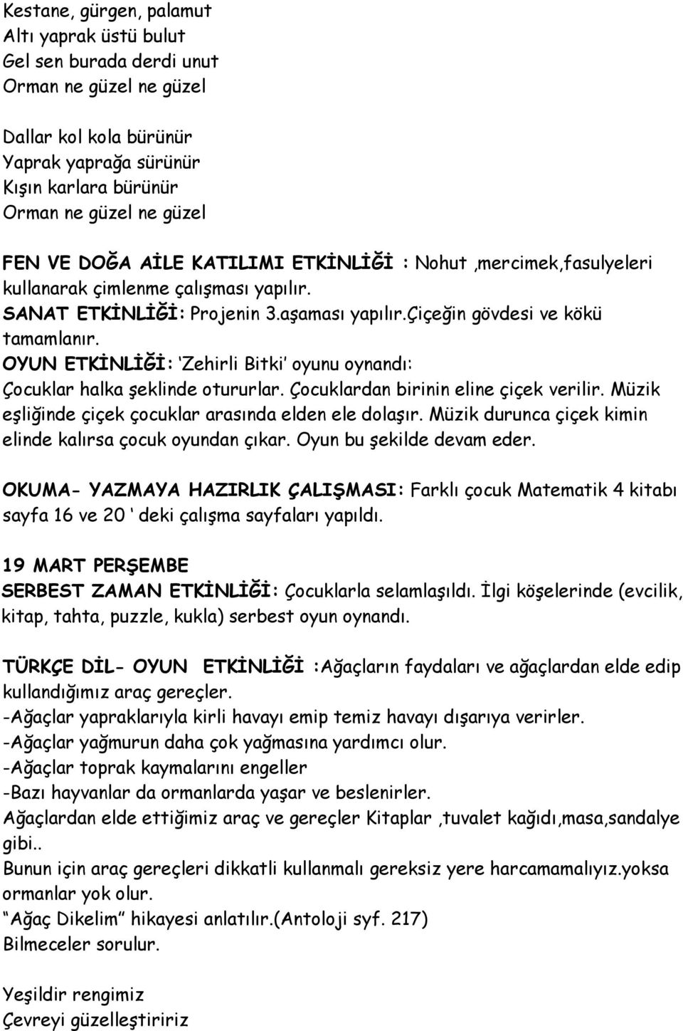 OYUN ETKİNLİĞİ: Zehirli Bitki oyunu oynandı: Çocuklar halka şeklinde otururlar. Çocuklardan birinin eline çiçek verilir. Müzik eşliğinde çiçek çocuklar arasında elden ele dolaşır.