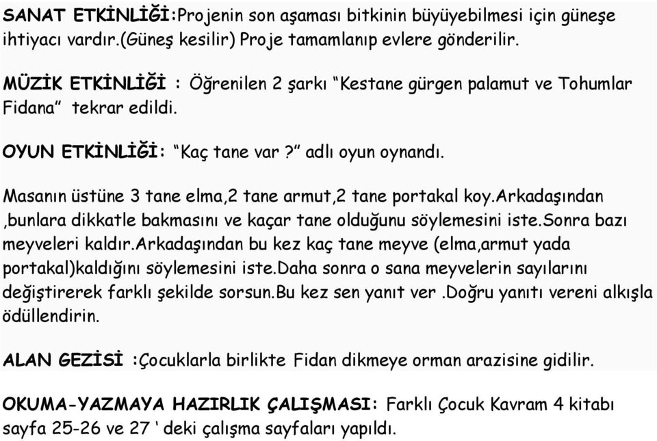 Masanın üstüne 3 tane elma,2 tane armut,2 tane portakal koy.arkadaşından,bunlara dikkatle bakmasını ve kaçar tane olduğunu söylemesini iste.sonra bazı meyveleri kaldır.