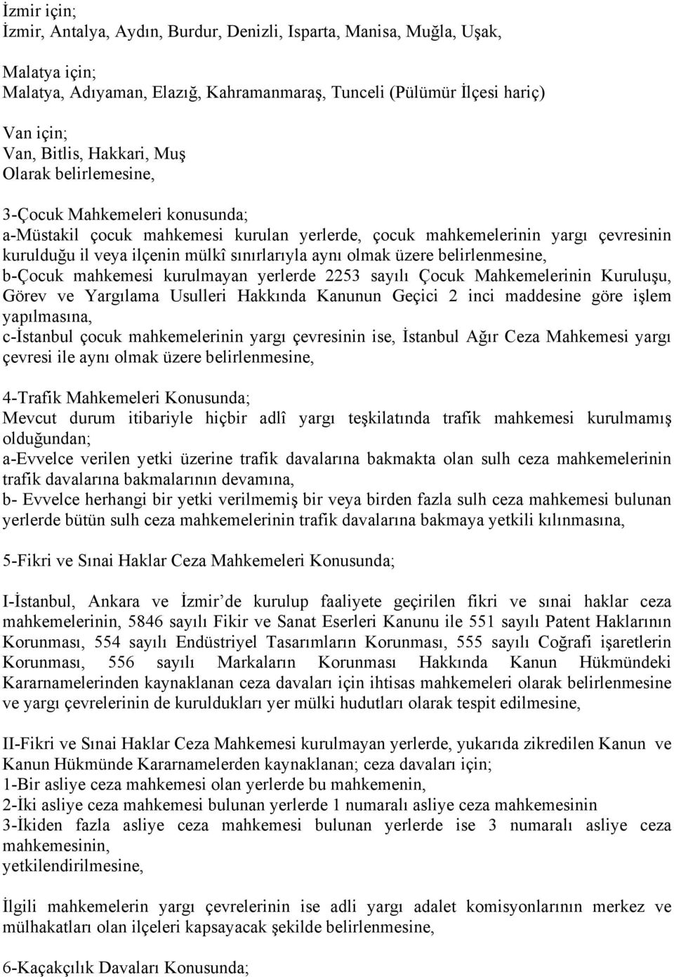 olmak üzere belirlenmesine, b-çocuk mahkemesi kurulmayan yerlerde 2253 sayılı Çocuk Mahkemelerinin Kuruluşu, Görev ve Yargılama Usulleri Hakkında Kanunun Geçici 2 inci maddesine göre işlem