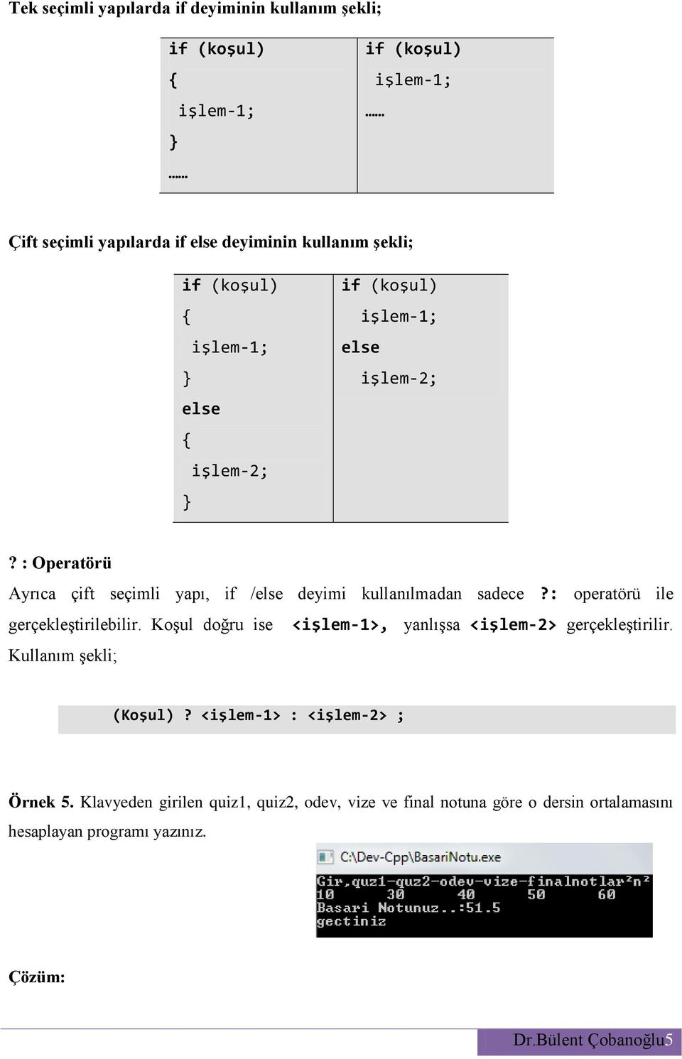 : operatörü ile gerçekleştirilebilir. Koşul doğru ise <işlem-1>, yanlışsa <işlem-2> gerçekleştirilir. Kullanım şekli; (Koşul)?