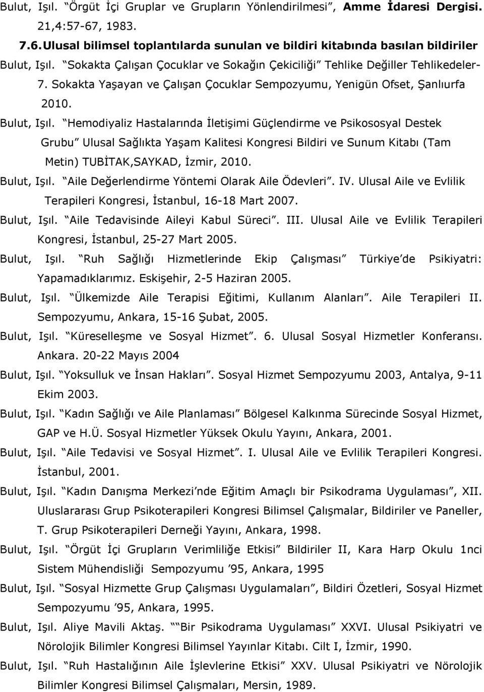 Hemodiyaliz Hastalarında İletişimi Güçlendirme ve Psikososyal Destek Grubu Ulusal Sağlıkta Yaşam Kalitesi Kongresi Bildiri ve Sunum Kitabı (Tam Metin) TUBİTAK,SAYKAD, İzmir, 2010. Bulut, Işıl.