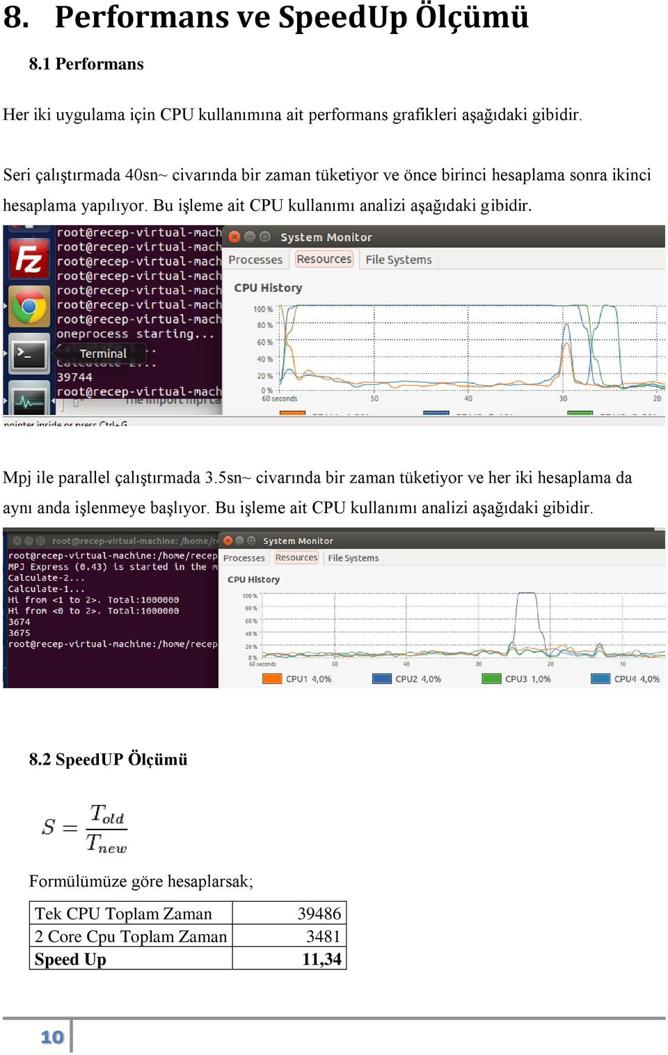 Bu işleme ait CPU kullanımı analizi aşağıdaki gibidir. Mpj ile parallel çalıştırmada 3.