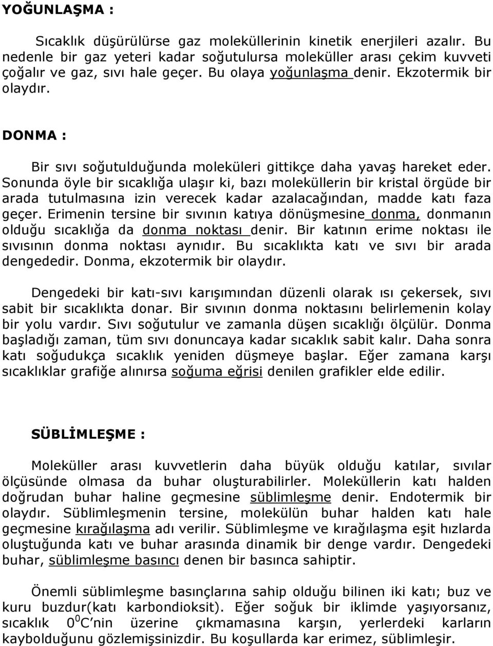 Sonunda öyle bir sıcaklığa ulaşır ki, bazı moleküllerin bir kristal örgüde bir arada tutulmasına izin verecek kadar azalacağından, madde katı faza geçer.