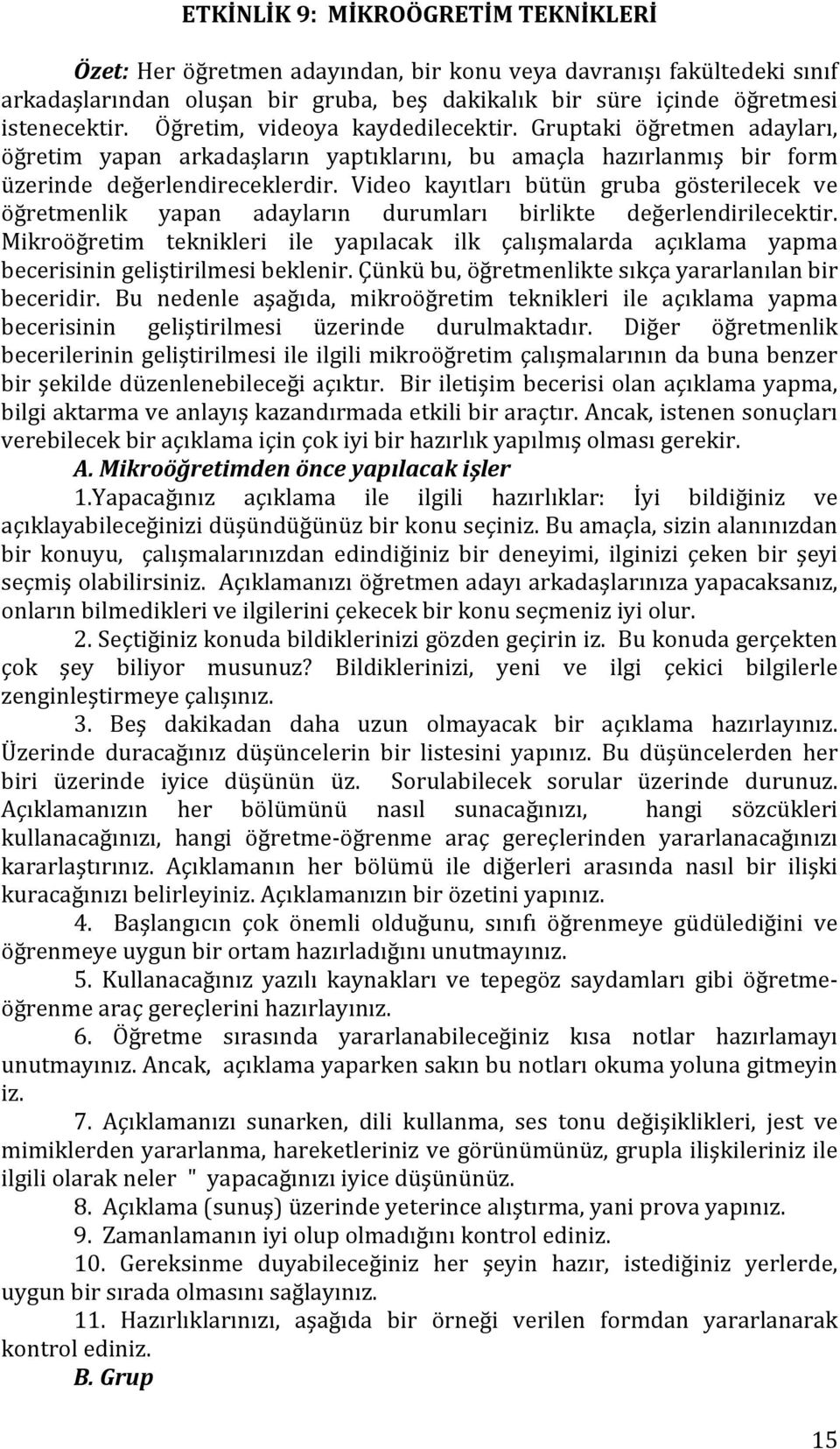 Video kayıtları bütün gruba gösterilecek ve öğretmenlik yapan adayların durumları birlikte değerlendirilecektir.