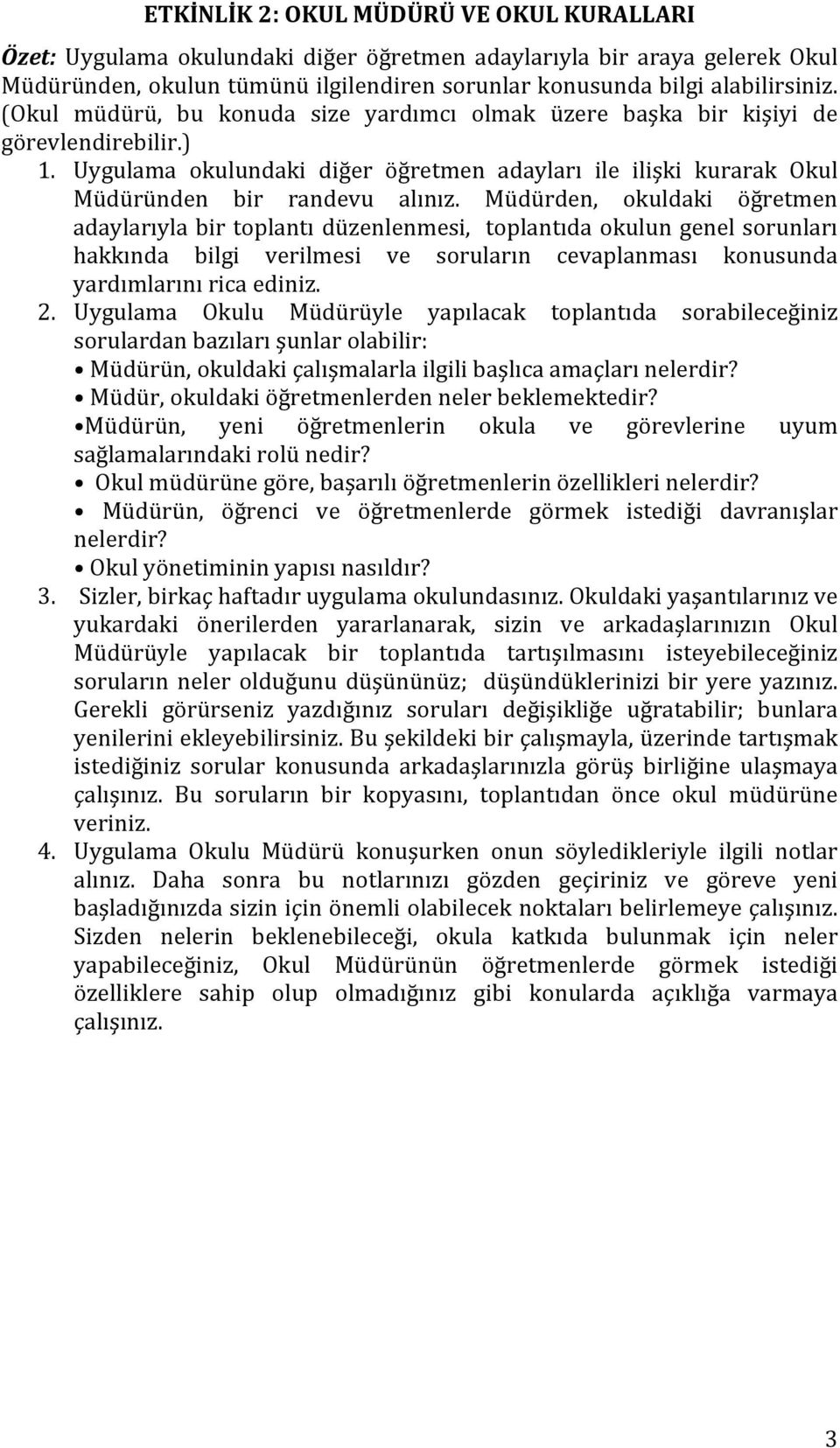 Müdürden, okuldaki öğretmen adaylarıyla bir toplantı düzenlenmesi, toplantıda okulun genel sorunları hakkında bilgi verilmesi ve soruların cevaplanması konusunda yardımlarını rica ediniz. 2.