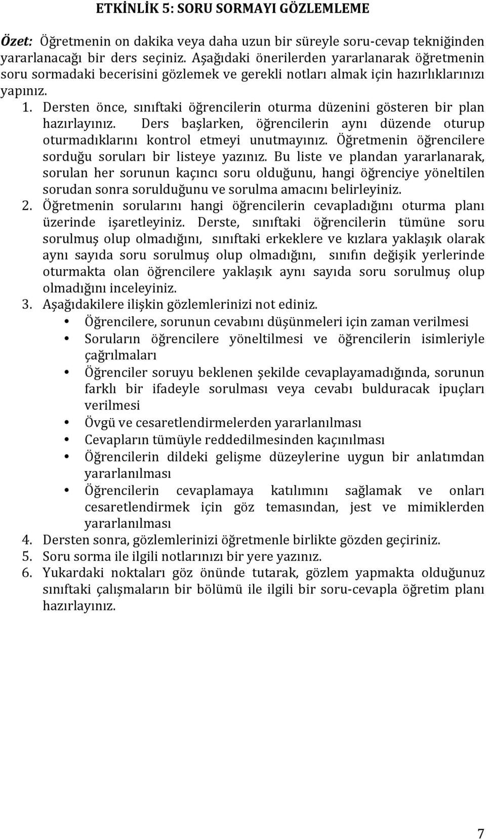 Dersten önce, sınıftaki öğrencilerin oturma düzenini gösteren bir plan hazırlayınız. Ders başlarken, öğrencilerin aynı düzende oturup oturmadıklarını kontrol etmeyi unutmayınız.