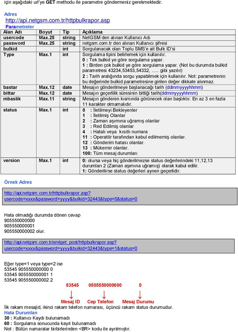 1 int Sorgulama tipini belirlemek için kullanılır. 0 : Tek bulkid ye göre sorgulama yapar. 1 : Birden çok bulkid ye göre sorgulama yapar. (Not bu durumda bulkid parametresi 43234,53453,54332,.