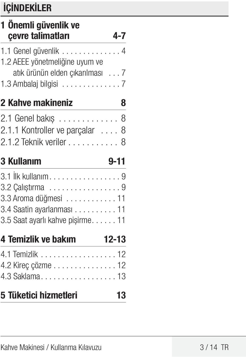 2 Çalıştırma..................9 3.3 Aroma düğmesi.............11 3.4 Saatin ayarlanması...........11 3.5 Saat ayarlı kahve pişirme......11 4 Temizlik ve bakım 12-13 4.