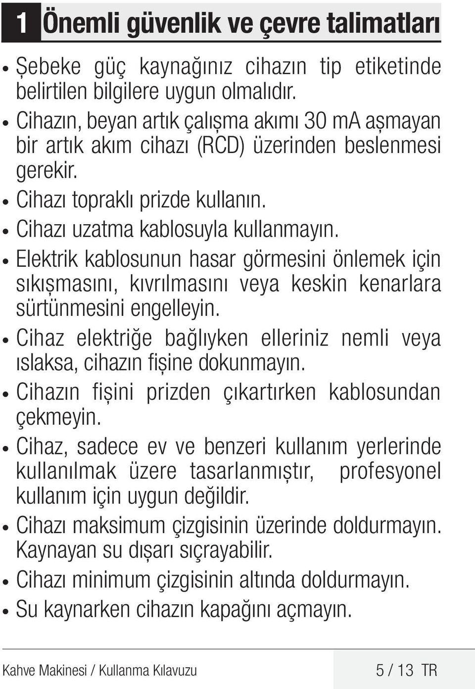 Elektrik kablosunun hasar görmesini önlemek için sıkışmasını, kıvrılmasını veya keskin kenarlara sürtünmesini engelleyin.