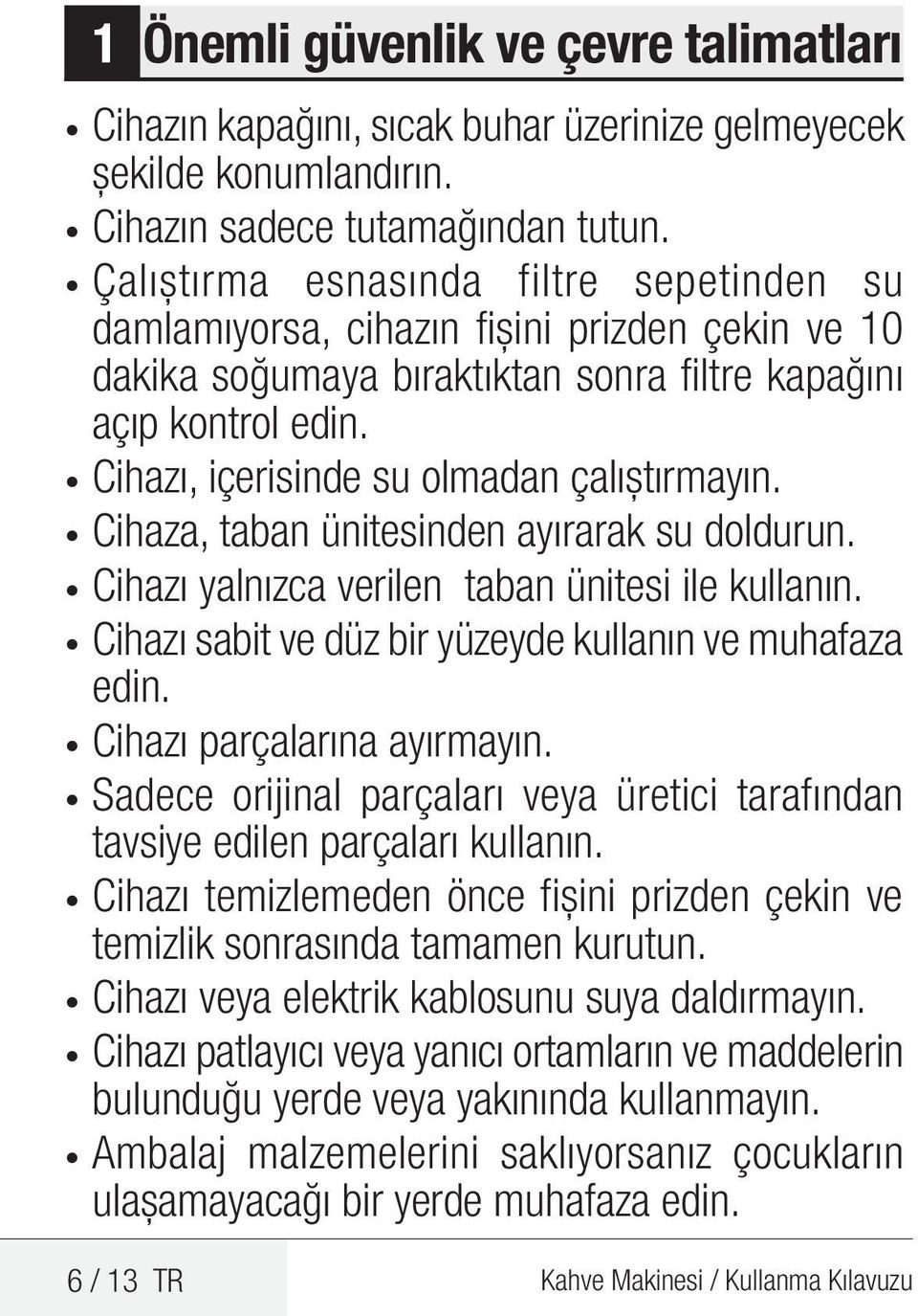 Cihazı, içerisinde su olmadan çalıştırmayın. Cihaza, taban ünitesinden ayırarak su doldurun. Cihazı yalnızca verilen taban ünitesi ile kullanın.