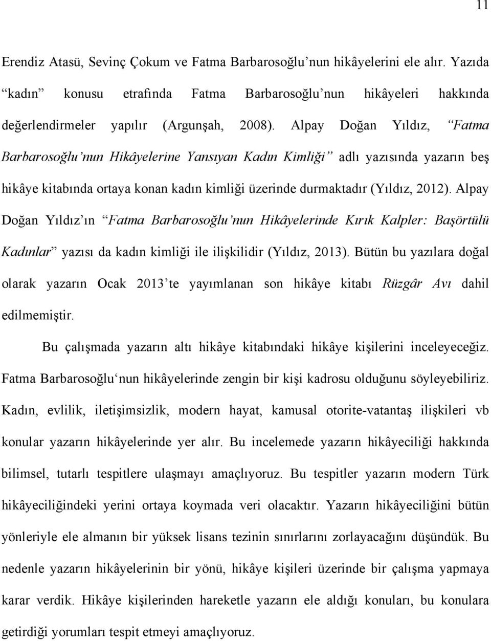 Alpay Doğan Yıldız ın Fatma Barbarosoğlu nun Hikâyelerinde Kırık Kalpler: Başörtülü Kadınlar yazısı da kadın kimliği ile ilişkilidir (Yıldız, 2013).